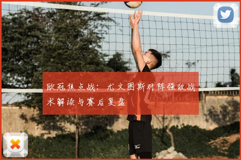 欧冠焦点战：尤文图斯对阵强敌战术解读与赛后复盘