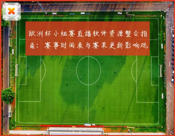 欧洲杯小组赛直播软件资源整合指南：赛事时间表与赛果更新影响观看安排